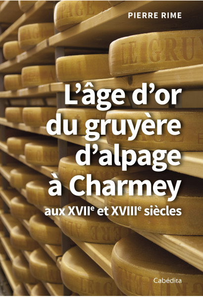 L'ÂGE D'OR DU GRUYERE D'ALPAGE A CHARMEY AUX XVIIe ET XVIIIe SIECLES