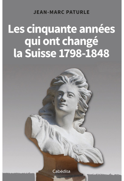 LES CINQUANTE ANNEES QUI ONT CHANGE LA SUISSE 1798-1848