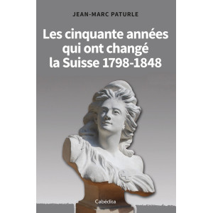 LES CINQUANTE ANNEES QUI ONT CHANGE LA SUISSE 1798-1848