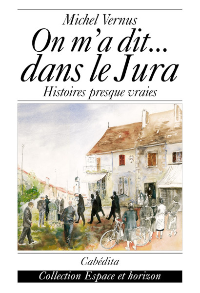 ON M´A DIT... DANS LE JURA - HISTOIRES PRESQUE VRAIES