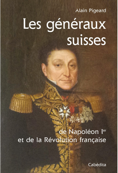 LES GENERAUX SUISSES DE NAPOLEON 1ER ET DE LA REVOLUTION FRANCAISE